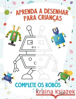 Aprenda a Desenhar para Crianças - Complete os Robôs 1 & 2 Nick Snels 9798708434548 Independently Published - książka