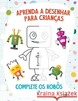 Aprenda a Desenhar para Crianças - Complete os Robôs 2 Nick Snels 9798708430953 Independently Published - książka