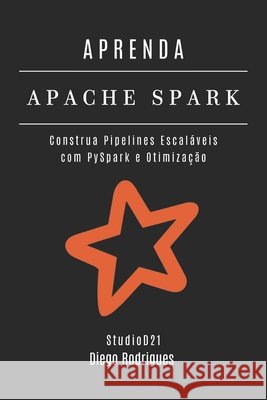 Aprenda Apache Spark: Construa Pipelines Escaláveis com PySpark e Otimização Smart Tech Content, Studiod21, Rodrigues, Diego 9798289569998 Independently Published - książka
