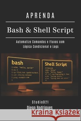 APRENDA Bash & Shell Script: Automatize Comandos e Fluxos com Lógica Condicional e Logs Smart Tech Content, Studiod21, Rodrigues, Diego 9798297705609 Independently Published - książka