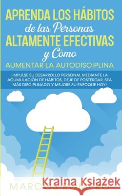 Aprenda los Hábitos de las Personas Altamente Efectivas y Cómo Aumentar la Autodisciplina: ¡Impulse su Desarrollo Personal Mediante la Acumulación de Hábitos, Deje de Postergar, Sea Más disciplinado y Marcos Romero 9781800601079 Park Publishing House - książka