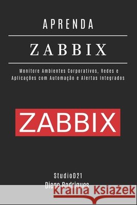 Aprenda Zabbix: Monitore Ambientes Corporativos, Redes e Aplicações com Automação e Alertas Integrados Smart Tech Content, Studiod21, Rodrigues, Diego 9798294211547 Independently Published - książka