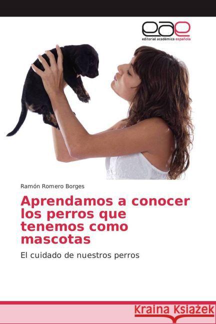 Aprendamos a conocer los perros que tenemos como mascotas : El cuidado de nuestros perros Romero Borges, Ramón 9783659701573 Editorial Académica Española - książka