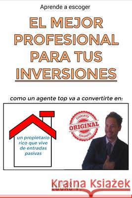 aprende a escoger EL MEJOR PROFESIONAL PARA TUS INVERSIONES: Como un agente TOP va a convertirte en: UN PROPIETARIO RICO QUE VIVE DE ENTRADAS PASIVAS Lucas V 9798691920950 Independently Published - książka