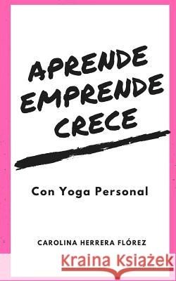 Aprende, Emprende, Crece - con Yoga Personal: Diviértanse en el proceso Flórez, Carolina Herrera 9781719189439 Createspace Independent Publishing Platform - książka