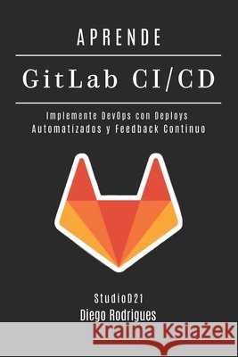 APRENDE GitLab CI/CD: Implemente DevOps con Deploys Automatizados y Feedback Continuo Smart Tech Content, Studiod21, Rodrigues, Diego 9798273804197 Independently Published - książka