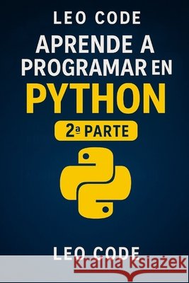 Aprende Python Desde Cero 2a Parte: 100 ejercicios para perfeccionar tu programación en Python. Code, Leo 9798273289666 Independently Published - książka