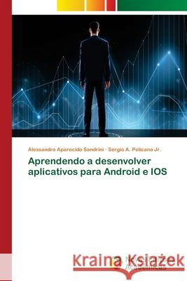 Aprendendo a desenvolver aplicativos para Android e IOS Sandrini, Alessandro Aparecido; Pelicano Jr., Sergio A. 9786139640423 Novas Edicioes Academicas - książka