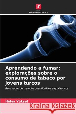 Aprendendo a fumar: explorações sobre o consumo de tabaco por jovens turcos Yüksel, Hülya 9786209021831 Edições Nosso Conhecimento - książka