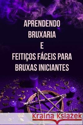Aprendendo Bruxaria e Feitiços Fáceis para Bruxas Iniciantes Élida Alexandre 9798876075802 Independently Published - książka