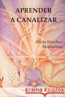 Aprender a canalizar Sánchez Montalbán, Alicia 9781497554719 Createspace Independent Publishing Platform - książka