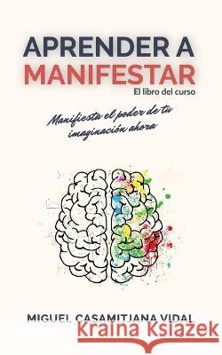 Aprender a Manifestar: El libro del curso Miguel Casamitjana Vidal   9798390372708 Independently Published - książka