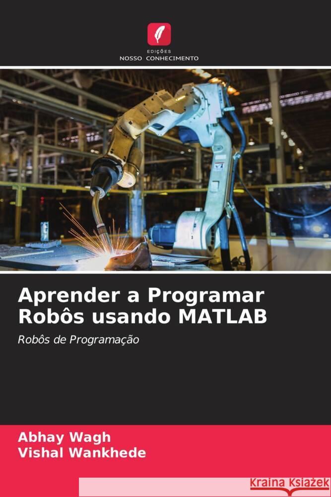 Aprender a Programar Robôs usando MATLAB Wagh, Abhay, Wankhede, Vishal 9786204776927 Edições Nosso Conhecimento - książka