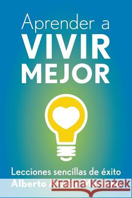 Aprender a vivir mejor: Lecciones sencillas de exito Araujo, Alberto 9781500825614 Createspace - książka