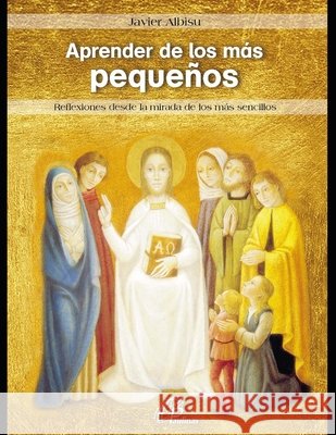 Aprender de los más pequeños: Reflexiones desde la mirada de los más sencillos Albisu, Javier 9789500920056 978-95-9-25-6 - książka