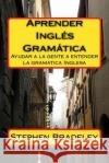 Aprender Ingles Gramatica: Ayudar a la gente a entender la gramatica Inglesa Bradeley, Stephen W. 9781512225822 Createspace