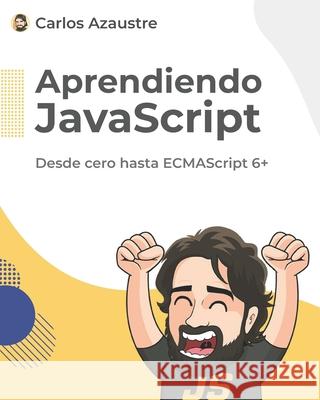 Aprendiendo JavaScript: Desde cero hasta ECMAScript 6+. Carlos Azaustre 9798700179263 Independently Published - książka