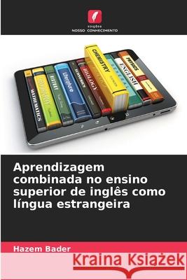 Aprendizagem combinada no ensino superior de inglês como língua estrangeira Bader, Hazem 9786209376788 Edições Nosso Conhecimento - książka