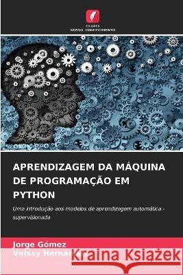 Aprendizagem Da Máquina de Programação Em Python Jorge Gómez, Velssy Hernández 9786205365267 Edicoes Nosso Conhecimento - książka