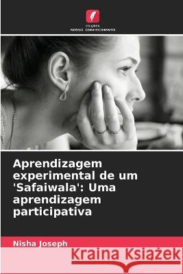 Aprendizagem experimental de um 'Safaiwala': Uma aprendizagem participativa Nisha Joseph   9786206274070 Edicoes Nosso Conhecimento - książka