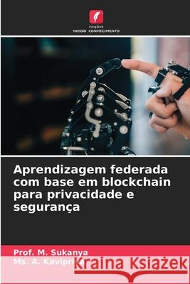 Aprendizagem federada com base em blockchain para privacidade e seguran?a Prof M. Sukanya A. Kavipriya 9786209224133 Edicoes Nosso Conhecimento - książka