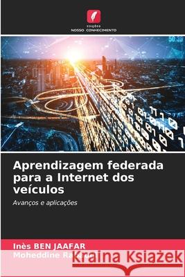 Aprendizagem federada para a Internet dos veículos BEN JAAFAR, Inès, Rabaoui, Moheddine 9786208801618 Edições Nosso Conhecimento - książka