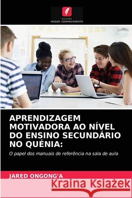 Aprendizagem Motivadora Ao Nível Do Ensino Secundário No Quénia Jared Ongong'a, Yuanina Apopo 9786202988919 Edicoes Nosso Conhecimento - książka