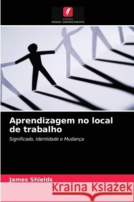 Aprendizagem no local de trabalho James Shields 9786203356533 Edicoes Nosso Conhecimento - książka