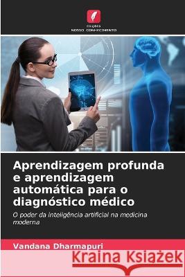 Aprendizagem profunda e aprendizagem automatica para o diagnostico medico Vandana Dharmapuri   9786206220749 Edicoes Nosso Conhecimento - książka