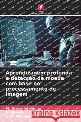 Aprendizagem profunda e deteccao de moeda com base no processamento de imagem M Aravaind Kumar P Sheela J Sri Mahalakshmi 9786206090618 Edicoes Nosso Conhecimento - książka