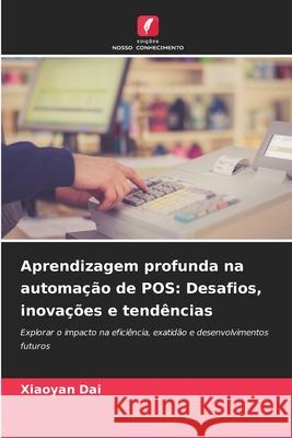 Aprendizagem profunda na automação de POS: Desafios, inovações e tendências Dai, Xiaoyan 9786208889906 Edições Nosso Conhecimento - książka