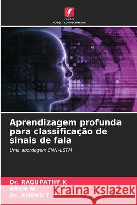 Aprendizagem profunda para classificação de sinais de fala K, Dr. RAGUPATHY, M, ARUN, T, Dr. ANAND 9786204189352 Edições Nosso Conhecimento - książka