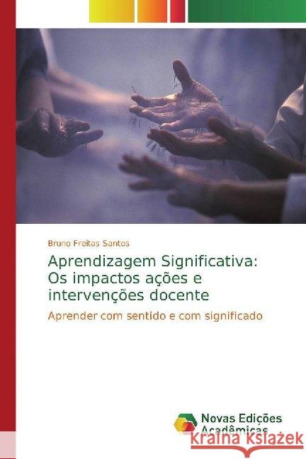 Aprendizagem Significativa: Os impactos ações e intervenções docente : Aprender com sentido e com significado Freitas Santos, Bruno 9786139787999 Novas Edicioes Academicas - książka