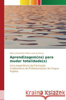 Aprendizagem(ns) para mudar totalidade(s) Gresechen Paiter Luzia de Souza Marta 9786130155513 Novas Edicoes Academicas - książka