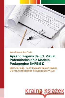 Aprendizagens de Ed. Visual Potenciadas pelo Modelo Pedagógico SAFEM-D Reis Frade, Maria Manuela 9786202032209 Novas Edicioes Academicas - książka