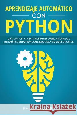 Aprendizaje automático con Python: Guía completa para principiantes sobre aprendizaje automático en Python con ejercicios y estudios de casos(Libro En Jacobs, Paige 9781093136050 Independently Published - książka