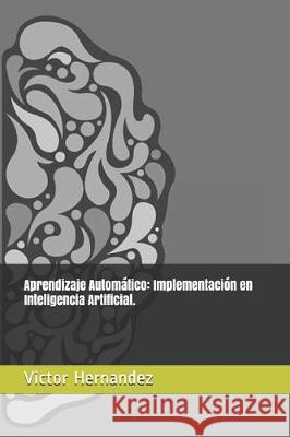 Aprendizaje Automático: Implementación en Inteligencia Artificial. Hernandez, Victor 9781704632926 Independently Published - książka