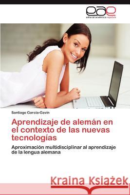 Aprendizaje de Aleman En El Contexto de Las Nuevas Tecnologias Santiago Gar 9783848474004 Editorial Acad Mica Espa Ola - książka