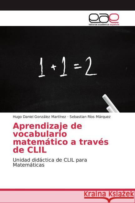 Aprendizaje de vocabulario matemático a través de CLIL : Unidad didáctica de CLIL para Matemáticas González Martínez, Hugo Daniel; Ríos Márquez, Sebastian 9786200042194 Editorial Académica Española - książka