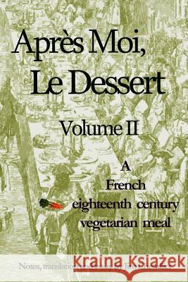 Apres Moi, Le Dessert: A French Eighteenth Century Vegetarian Meal Jim Chevallier 9781441489548 Createspace - książka