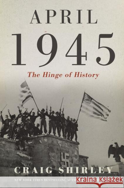 April 1945: The Hinge of History Craig Shirley 9781400217083 Thomas Nelson - książka