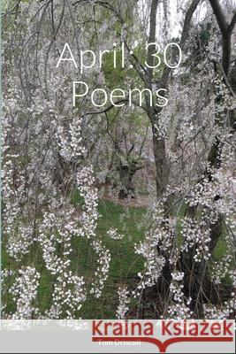 April: 30 Poems Tom Driscoll 9781667104911 Lulu.com - książka