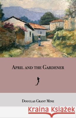 April and the Gardener Douglas Grant Mine 9780578364414 Stacked Stone Books - książka