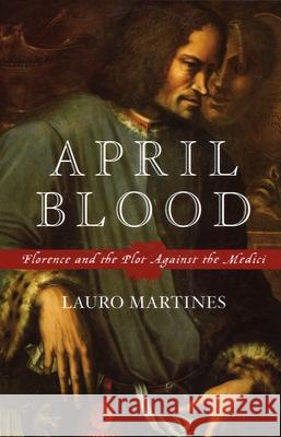 April Blood: Florence and the Plot Against the Medici Lauro Martines 9780195176094 Oxford University Press - książka