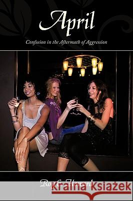 April: Confusion in the Aftermath of Aggression Howard, Roy E. 9781449038861 Authorhouse - książka