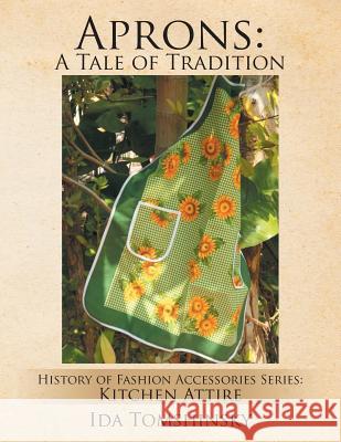 Aprons: A Tale of Tradition: History of Fashion Accessories Series: Kitchen Attire Ida Tomshinsky 9781499050288 Xlibris Corporation - książka