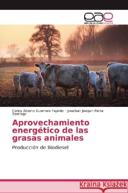 Aprovechamiento energético de las grasas animales : Producción de Biodiesel Guerrero Fajardo, Carlos Alberto; Parra Santiago, Jonathan Joaquin 9783841760425 Editorial Académica Española - książka