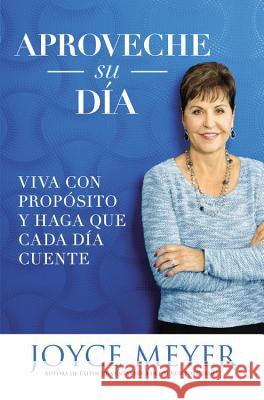 Aproveche su día: Viva con propósito y haga que cada día cuente Meyer, Joyce 9781455559930 Faithwords - książka