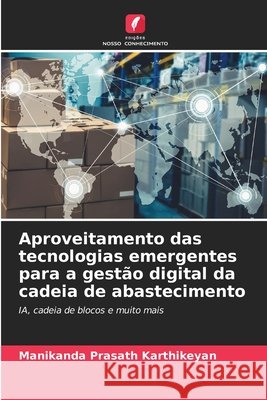 Aproveitamento das tecnologias emergentes para a gestão digital da cadeia de abastecimento Karthikeyan, Manikanda Prasath 9783330822009 Edições Nosso Conhecimento - książka