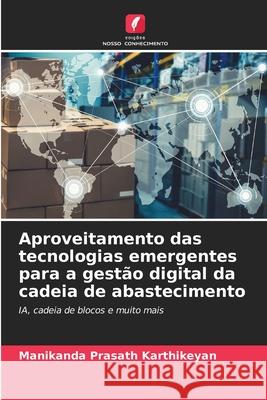 Aproveitamento das tecnologias emergentes para a gestão digital da cadeia de abastecimento Karthikeyan, Manikanda Prasath 9783330822009 Edições Nosso Conhecimento - książka